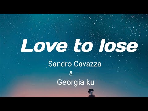Sandro Cavazza, Georgia Ku - Love To lose (Lyrics)