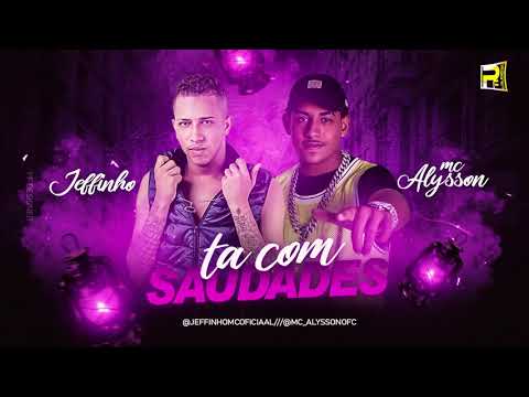 MC JEFFINHO FEAT MC ALYSSON - TA COM SAUDADES ( BREGA FUNK )