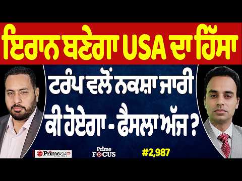 Prime Focus (2,987) | Iran ਬਣੇਗਾ USA ਦਾ ਹਿੱਸਾ Trump ਵਲੋਂ ਨਕਸ਼ਾ ਜਾਰੀ, ਕੀ ਹੋਏਗਾ - ਫੈਸਲਾ ਅੱਜ ?
