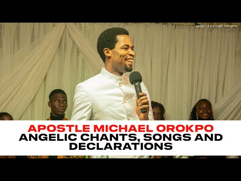 APOSTLE MICHAEL OROKPO ANGELIC CHANTS, SONGS AND DECLARATIONS 2022
