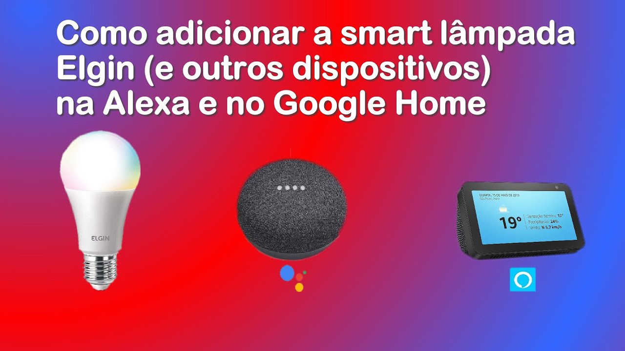 Adicione a smart lâmpada Elgin (e outros dispositivos) no Google Home e na Alexa