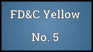 FD&amp;C Yellow No. 5 Meaning