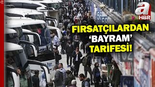 Bayram öncesi fırsatçılar otobüs bilet fiyatlarına zam yaptı! İşte tar