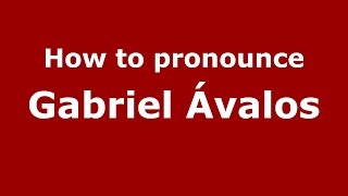 How to pronounce Gabriel ávalos