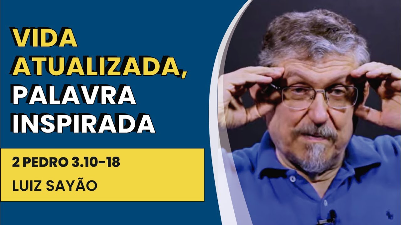 Vida Atualizada, Palavra Inspirada - 2 Pedro 3.10-18 | Luiz Sayão | IBNU