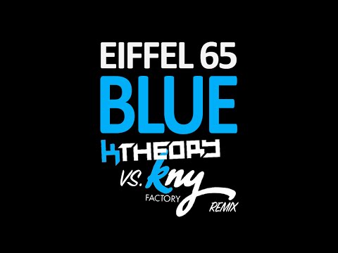 Eiffel 65 - Blue (KNY Factory vs K Theory Remix)