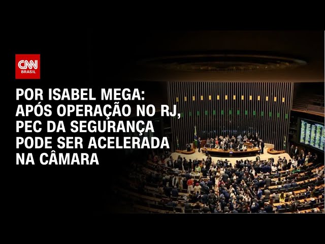 Após operação no RJ, PEC da Segurança pode ser acelerada na Câmara | CNN NOVO DIA