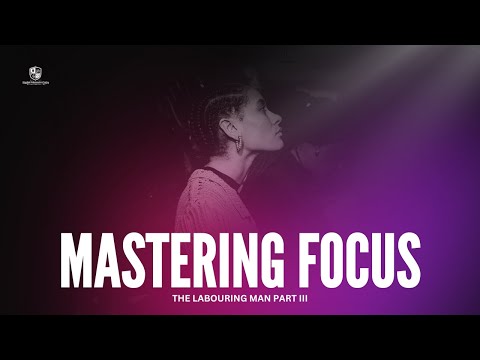Sunday Service: Mastering Focus - The Labouring Man (Part III)