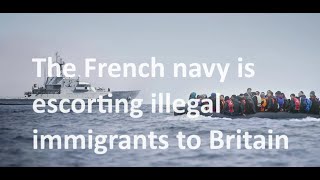 The French navy are encouraging illegal immigration to Britain across the English Channel