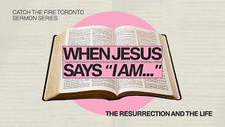 Catch The Fire | I AM Series – The Resurrection and the Life | Ash Smith