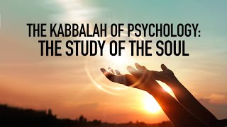 The Kabbalah of Psychology: The Study of the Soul