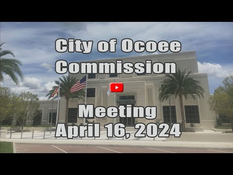 City of Ocoee's Commission Meeting Recorded on 04 16 2024