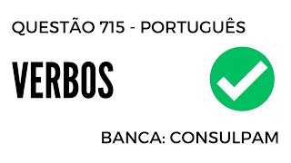 Questão 715 - Português para Concursos - Verbos - CONSULPAM