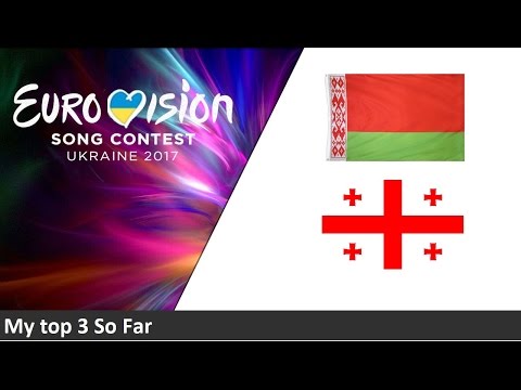 EUROVISION 2017 - MY TOP 3 (+ Belarus & Georgia)