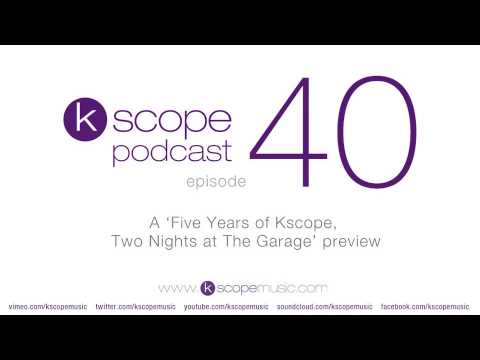 Podcast Episode Forty - A 'Five Years of Kscope, Two Nights at The Garage' preview
