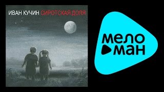 ПРЕМЬЕРА 2015!!! ИВАН КУЧИН - СИРОТСКАЯ ДОЛЯ / IVAN KUCHIN - SIROTSKAYA DOLYA