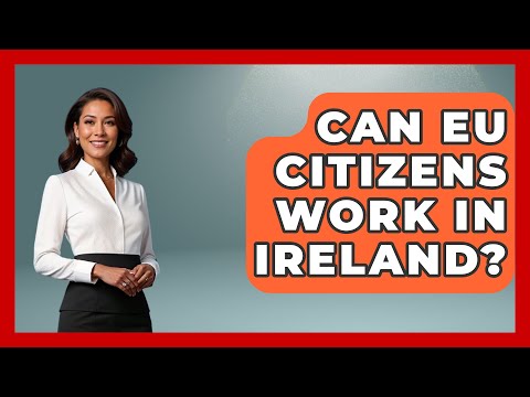 Can EU Citizens Work In Ireland? - Western Europe Explorer