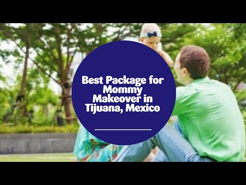 Best Package for Mommy Makeover in Tijuana, Mexico