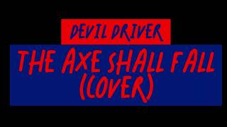 Devil Driver-The Axe Shall Fall (Cover)