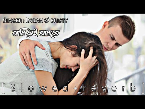 ami nei amate | Slowed+reverb | Imran mahmudul | Bristy | Bangla Slowed+reverb song 2023