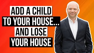 Add a child to your house ... and lose your house.