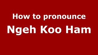 How to pronounce Ngeh Koo Ham