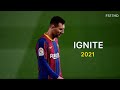 Lionel Messi -Ignite |Skills & Goals 2021| HD