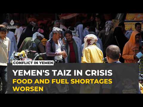 Food and fuel shortages deepen humanitarian crisis in Yemen's Taiz