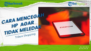 Hati-hati Meledak, Ini 5 Tips Mudah yang Bisa Dilakukan untuk Mencegah & Merawat HP agar Awet