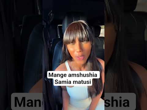 MANGE ASHUSHIA MATUSI MAZITO SAMIA