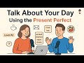 Talk About Your Day In English Learn Present Perfect Easily English Podcast For Beginner
