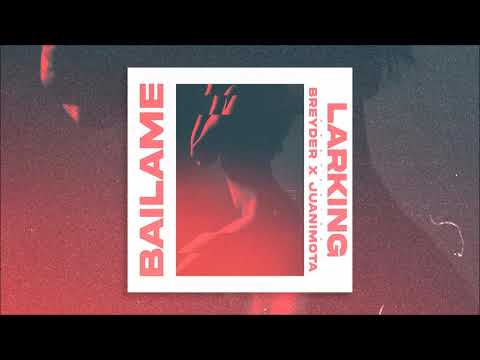 Larking - Bailame (ft. Breyder & Juanimota)