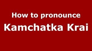 How to pronounce Kamchatka Krai