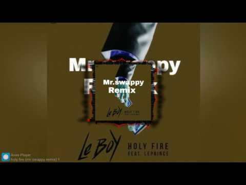 Le Boy - Holy Fire Ft. Le Prince (Mr. Swappy)