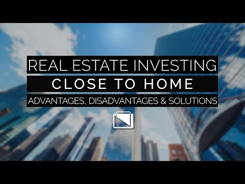 Real Estate Investing Close to Home - Advantages, Disadvantages & Solutions