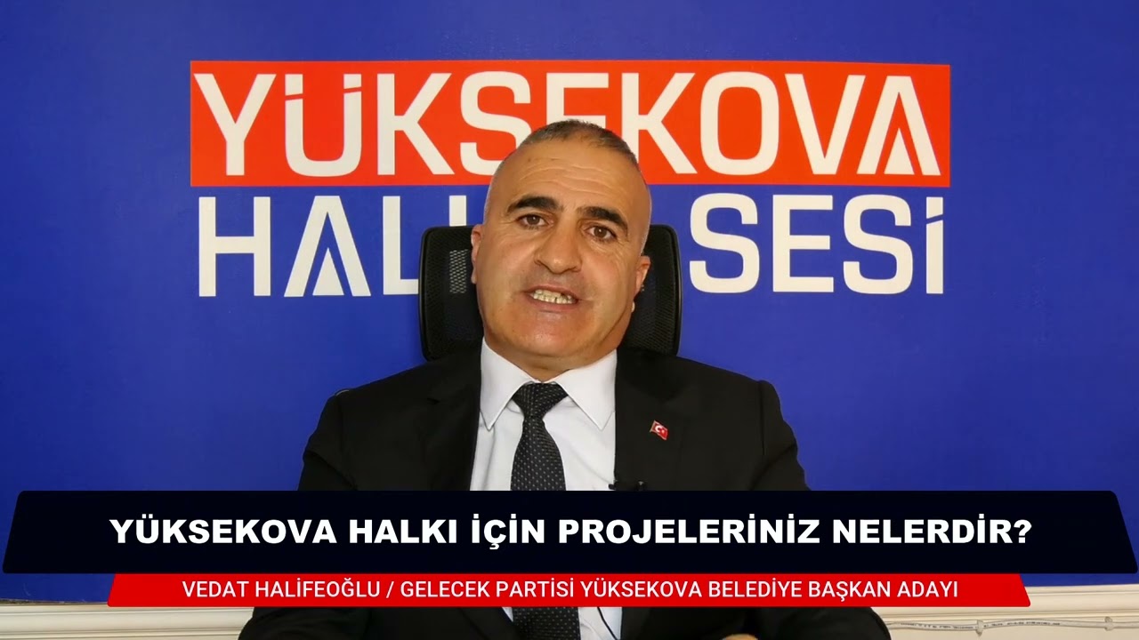 Gelecek Partisi Yüksekova belediye başkan adayı Vedat Halifeoğlu projelerini anlattı