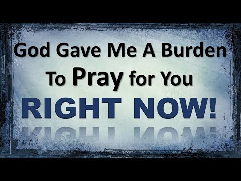 GOD GAVE ME A BURDEN TO PRAY FOR YOU RIGHT NOW - SPIRITUAL WARFARE - POWERFUL PRAYERS Video