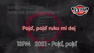 Video 13PM - EP 2021 - Pojď, pojď (lyric video)