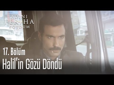 Halil'in gözü döndü - Adını Feriha Koydum 17. Bölüm