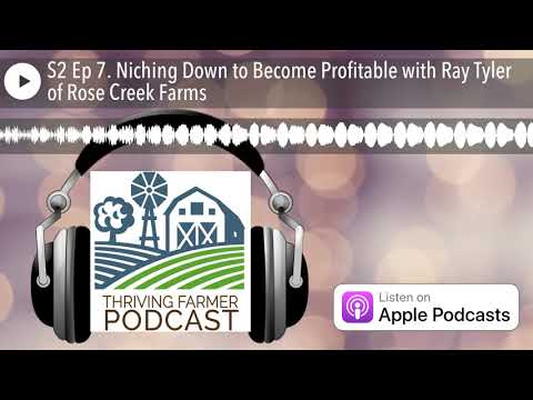 S2 Ep 7. Niching Down to Become Profitable with Ray Tyler of Rose Creek Farms
