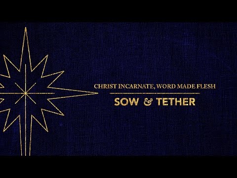 Christ Incarnate, Word Made Flesh - Sow and Tether Lyric Video
