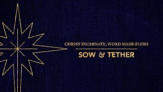 Christ Incarnate, Word Made Flesh - Sow and Tether Lyric Video
