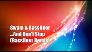 Swan & Bassliner - ...And Don't Stop ( Bassliner Remix ) HQ