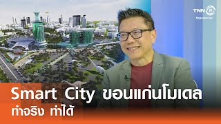 Smart City ขอนแก่นโมเดล ทำจริง ทำได้⎪คิดเพื่อชาติ⎪04.05.68
