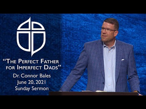 June 20, 2021 | Dr. Connor Bales | The Perfect Father for Imperfect Dads | Sunday Sermon