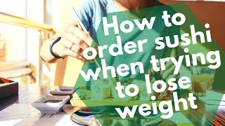 How to Order Sushi When Trying to Lose Weight