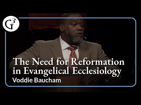 The Need for Reformation in Evangelical Ecclesiology | Voddie Baucham