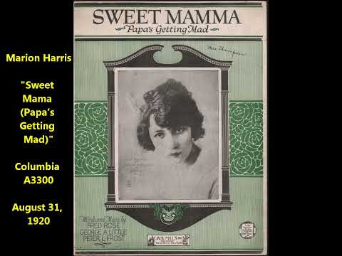 Marion Harris "Sweet Mama (Papa's Getting Mad)" Columbia A3300 (August 31, 1920) = ODJB did this too