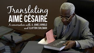 Translating Aimé Césaire  A conversation with A. James Arnold and Clayton Eshleman