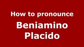 How to pronounce Beniamino Placido